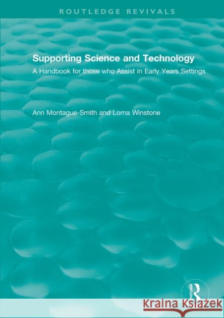 Supporting Science and Technology: A Handbook for Those Who Assist in Early Years Settings Montague-Smith, Ann 9781138481756