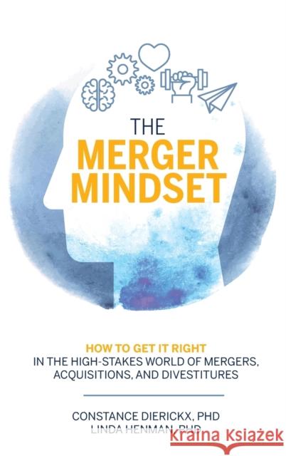 The Merger Mindset: How to Get It Right in the High-Stakes World of Mergers, Acquisitions, and Divestitures Constance Dierickx, Linda Henman 9781138481824 Taylor & Francis Ltd