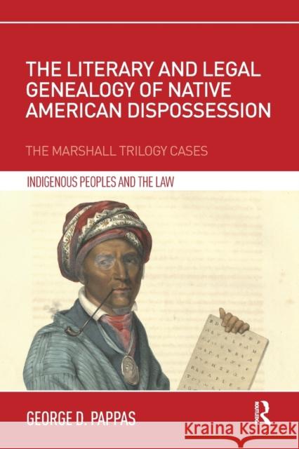 The Literary and Legal Genealogy of Native American Dispossession: The Marshall Trilogy Cases Pappas, George D. 9781138481862