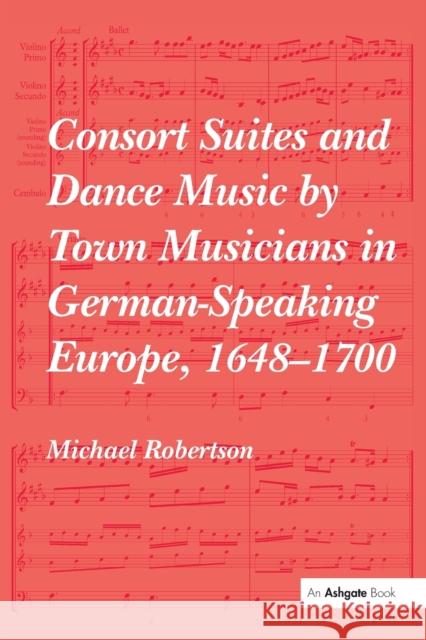 Consort Suites and Dance Music by Town Musicians in German-Speaking Europe, 1648-1700 Robertson, Michael 9781138481909