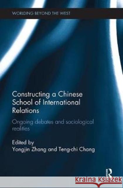 Constructing a Chinese School of International Relations: Ongoing Debates and Sociological Realities Yongjin Zhang Teng-Chi Chang 9781138481923 Routledge