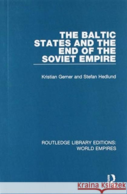 The Baltic States and the End of the Soviet Empire Kristian Gerner Stefan Hedlund 9781138482067