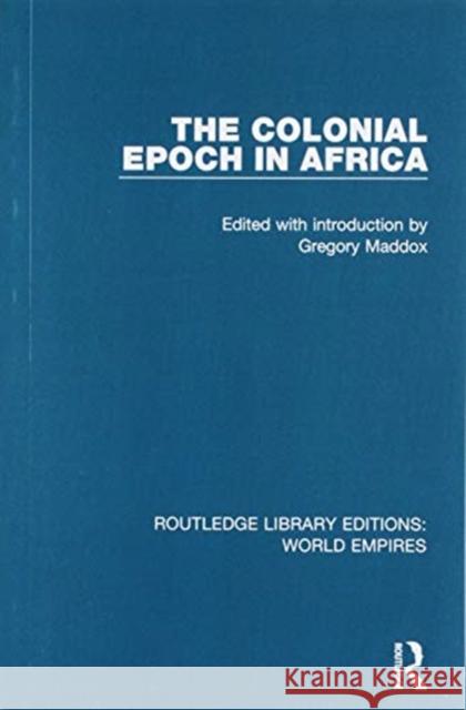 The Colonial Epoch in Africa Gregory Maddox 9781138482203 Routledge