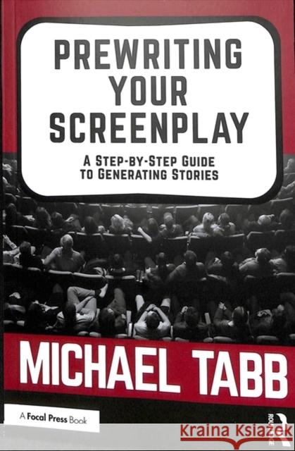 Prewriting Your Screenplay: A Step-By-Step Guide to Generating Stories Michael Tabb 9781138482296 Focal Press
