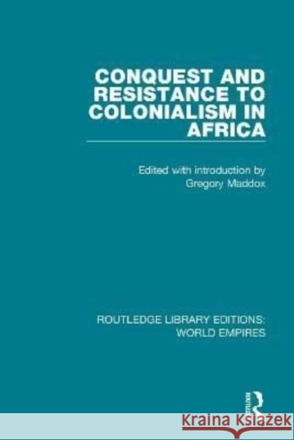 Conquest and Resistance to Colonialism in Africa Gregory Maddox 9781138482319 Routledge