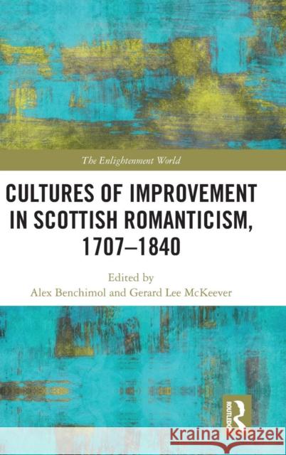 Cultures of Improvement in Scottish Romanticism, 1707-1840 Alex Benchimol Gerard Lee McKeever 9781138482937