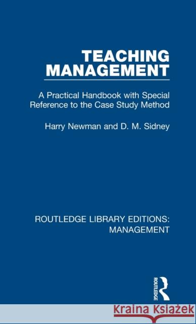 Teaching Management: A Practical Handbook with Special Reference to the Case Study Method Newman, Harry|||Sidney, D. M. 9781138482951 Routledge Library Editions: Management
