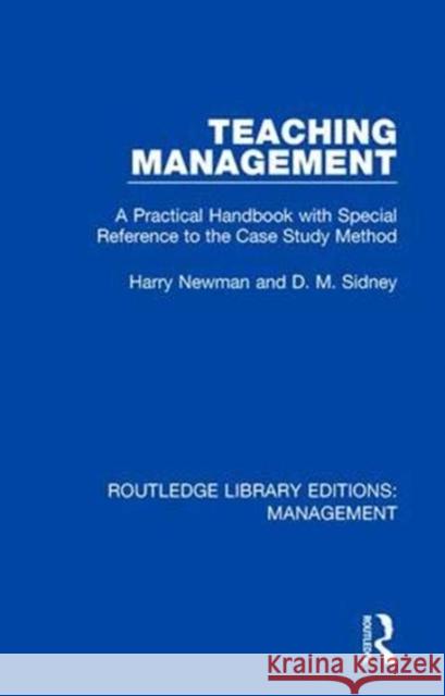 Teaching Management: A Practical Handbook with Special Reference to the Case Study Method Harry Newman D. M. Sidney 9781138482968 Routledge