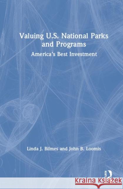 Valuing U.S. National Parks and Programs: America's Best Investment Bilmes, Linda J. 9781138483101 Routledge