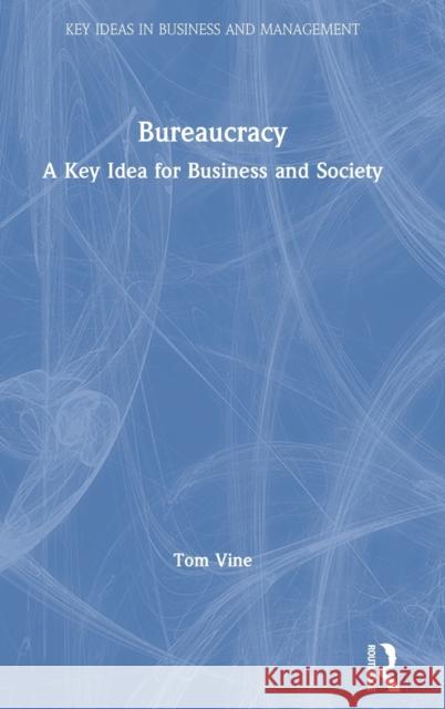 Bureaucracy: A Key Idea for Business and Society Tom Vine 9781138483309 Routledge