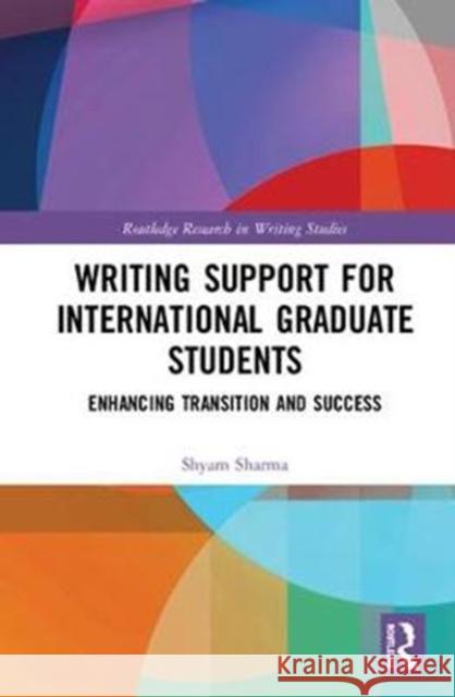 Writing Support for International Graduate Students: Enhancing Transition and Success Shyam Sharma 9781138483415