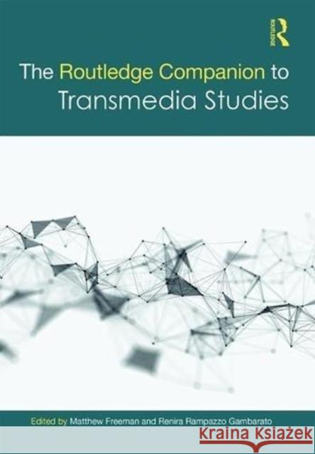 The Routledge Companion to Transmedia Studies Matthew Freeman Renira Rampazzo Gambarato 9781138483439 Routledge