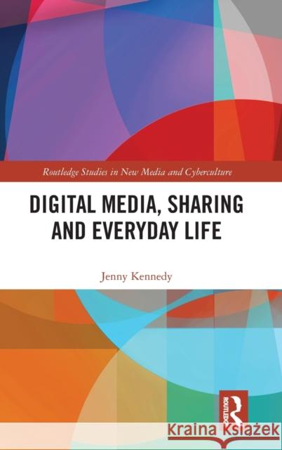 Digital Media, Sharing and Everyday Life Kennedy, Jenny 9781138483460