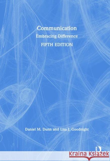 Communication: Embracing Difference Daniel M. Dunn Lisa J. Goodnight 9781138483507