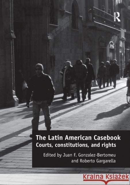 The Latin American Casebook: Courts, Constitutions, and Rights Juan F. Gonzalez-Bertomeu Roberto Gargarella 9781138483842 Routledge