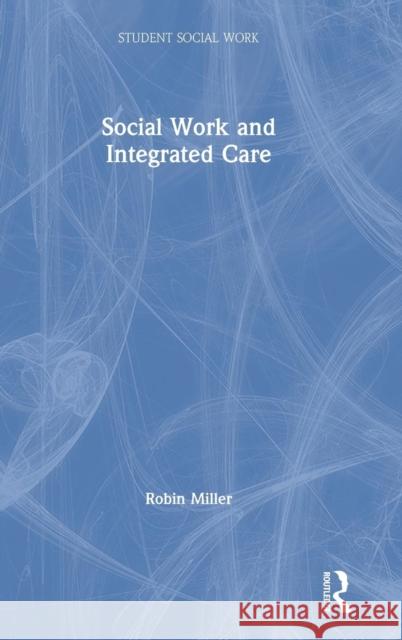 Social Work and Integrated Care Robin Miller 9781138484153