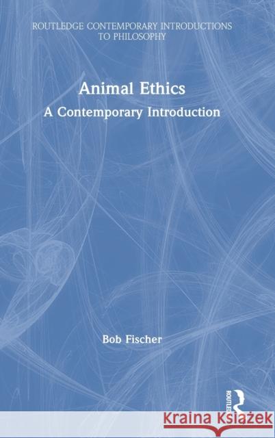 Animal Ethics: A Contemporary Introduction Bob Fischer 9781138484405 Routledge