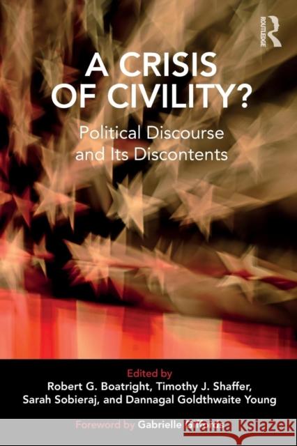 A Crisis of Civility?: Political Discourse and Its Discontents Robert G. Boatright Timothy J. Shaffer Sarah Sobieraj 9781138484450