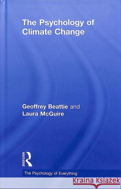 The Psychology of Climate Change Geoffrey Beattie Laura McGuire 9781138484511