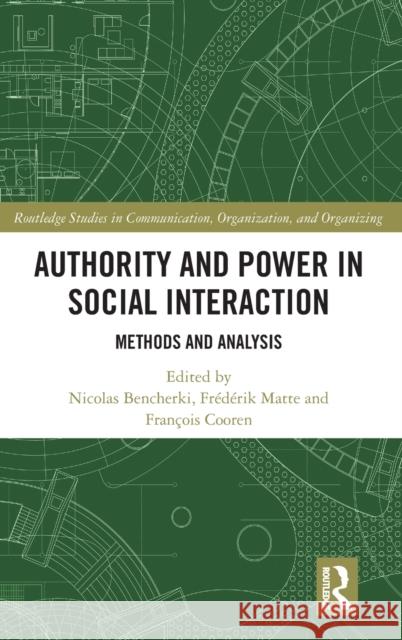 Authority and Power in Social Interaction: Methods and Analysis Nicolas Bencherki Frederik Matte Francois Cooren 9781138484597 Routledge