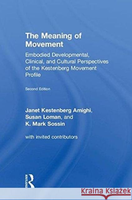 The Meaning of Movement: Embodied Developmental, Clinical, and Cultural Perspectives of the Kestenberg Movement Profile Janet Kestenberg Amighi (Drexel University), Susan Loman, K. Mark Sossin (Pace University) 9781138484627