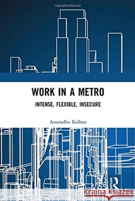 Work in a Metro: Intense, Flexible, Insecure Anuradha Kalhan 9781138484894 Taylor and Francis