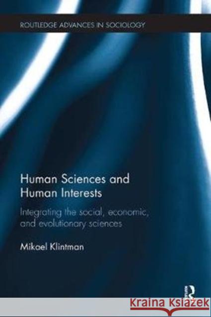 Human Sciences and Human Interests: Integrating the Social, Economic, and Evolutionary Sciences Klintman, Mikael 9781138484924