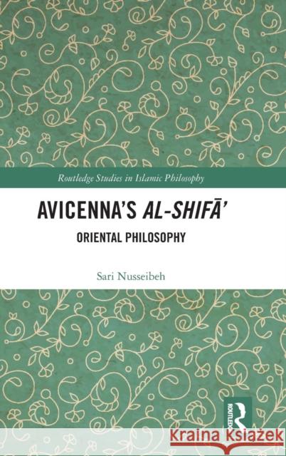 Avicenna's Al-Shifā': Oriental Philosophy Nusseibeh, Sari 9781138485044 Routledge