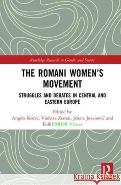 The Romani Women's Movement: Struggles and Debates in Central and Eastern Europe Angela Kocze Violetta Zentai Jelena Jovanovic 9781138485099