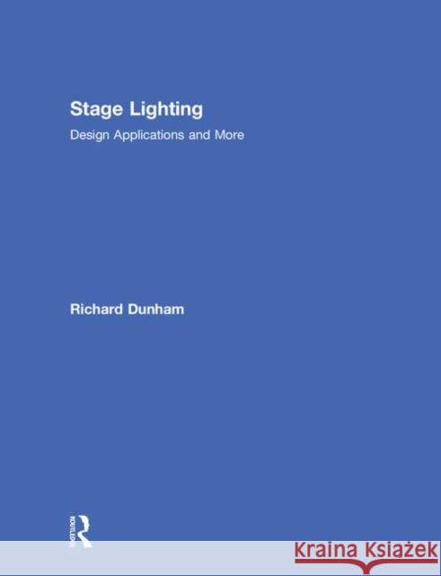 Stage Lighting: Design Applications and More Richard E. Dunham 9781138485105 Focal Press