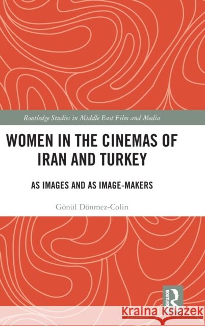 Women in the Cinemas of Iran and Turkey: As Images and as Image-Makers Donmez-Colin, Gonul 9781138485112 Routledge