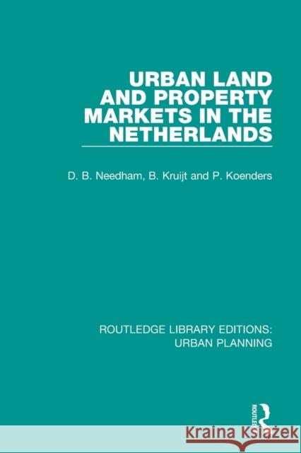 Urban Land and Property Markets in the Netherlands Barrie Needham Patrick Koenders Bert Kruijt 9781138485181
