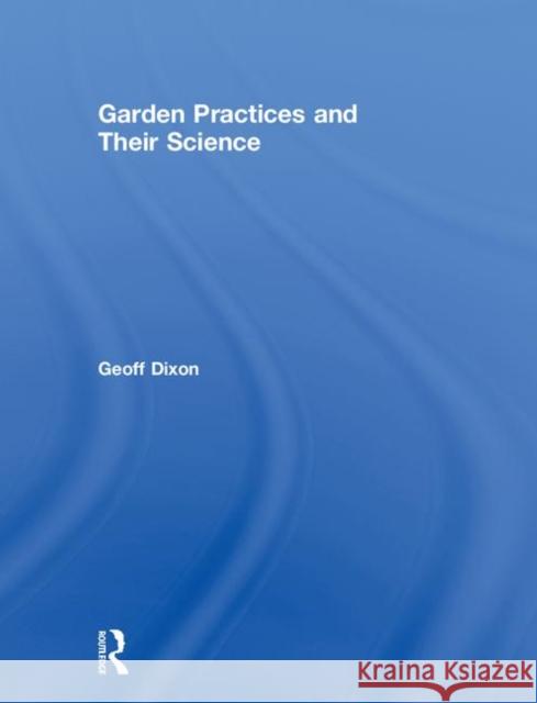 Garden Practices and Their Science Geoff Dixon 9781138485235 Routledge