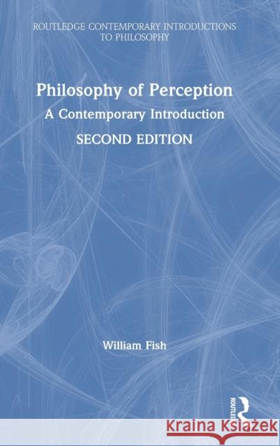 Philosophy of Perception: A Contemporary Introduction William Fish 9781138485426