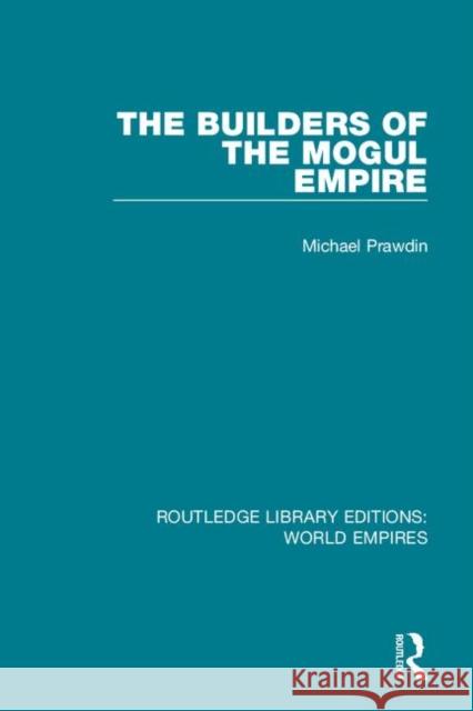 The Builders of the Mogul Empire Prawdin, Michael 9781138485624