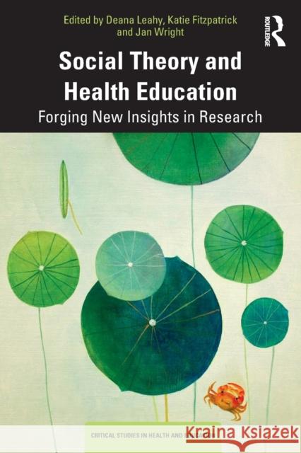 Social Theory and Health Education: Forging New Insights in Research Deana Leahy Katie Fitzpatrick Jan Wright 9781138485754 Routledge