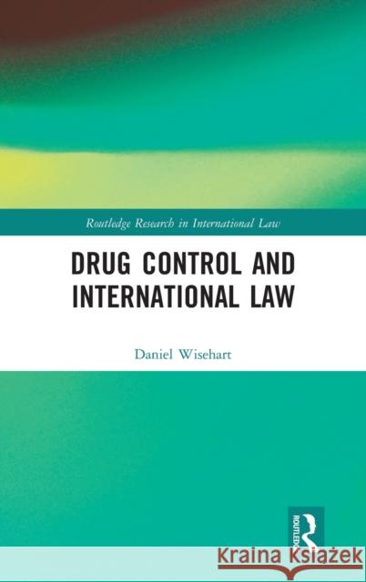 Drug Control and International Law Daniel Wisehart 9781138486041 Routledge