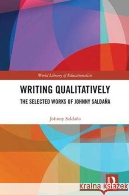 Writing Qualitatively: The Selected Works of Johnny Saldaña Saldana, Johnny 9781138486249