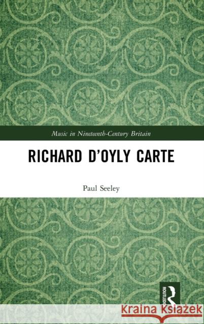 Richard D'Oyly Carte Seeley, Paul 9781138486287 Routledge