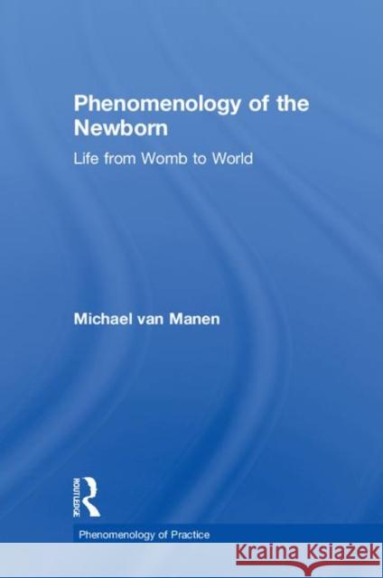 Phenomenology of the Newborn: Life from Womb to World Michael Va 9781138486362 Routledge