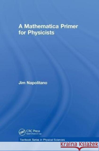 A Mathematica Primer for Physicists Jim Napolitano 9781138486560 Taylor and Francis