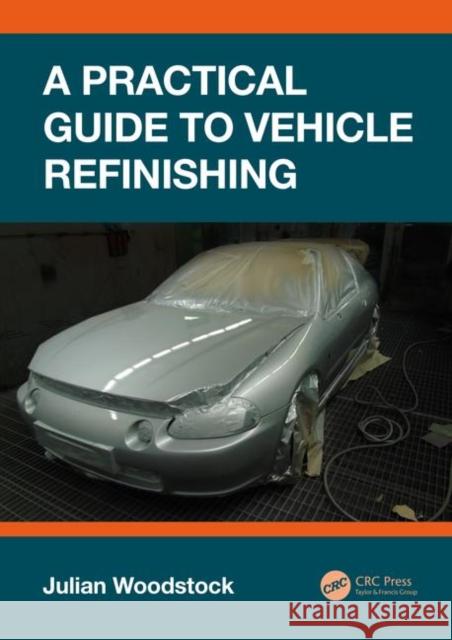 A Practical Guide to Vehicle Refinishing Julian Woodstock 9781138486645 Taylor & Francis Ltd