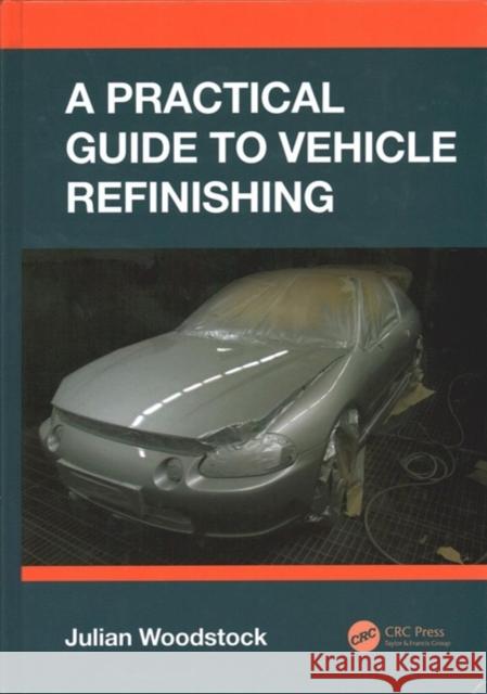 A Practical Guide to Vehicle Refinishing Julian Woodstock 9781138486669 CRC Press