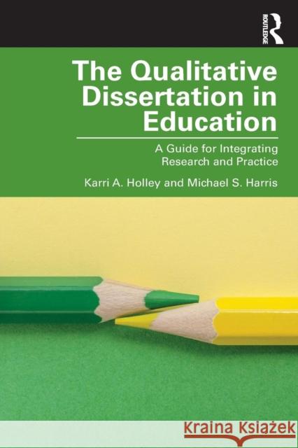 The Qualitative Dissertation in Education: A Guide for Integrating Research and Practice Karri Holley Michael S. Harris 9781138486706 Routledge