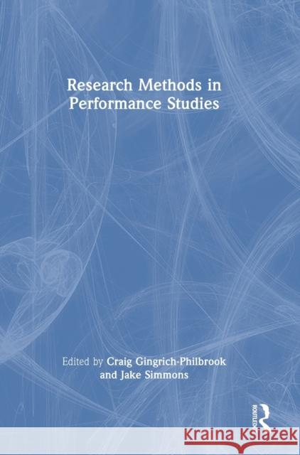 Research Methods in Performance Studies Craig Gingrich-Philbrook Jake Simmons 9781138486713 Routledge