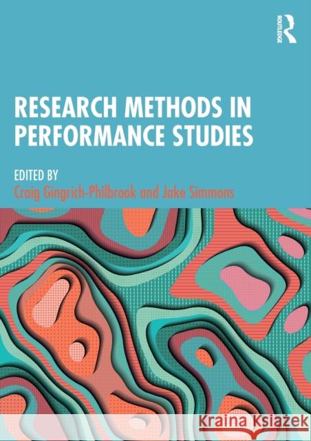 Research Methods in Performance Studies Craig Gingrich-Philbrook Jake Simmons 9781138486737 Routledge