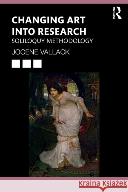 Changing Art Into Research: Soliloquy Methodology Vallack, Jocene 9781138486782 TAYLOR & FRANCIS