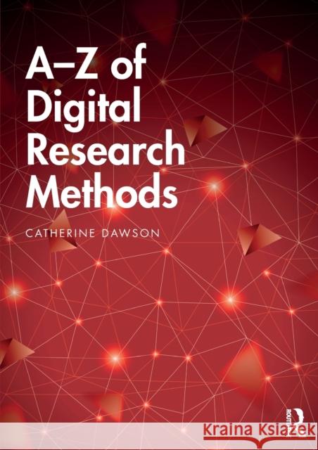 A-Z of Digital Research Methods Catherine Dawson 9781138486805 Taylor & Francis Ltd