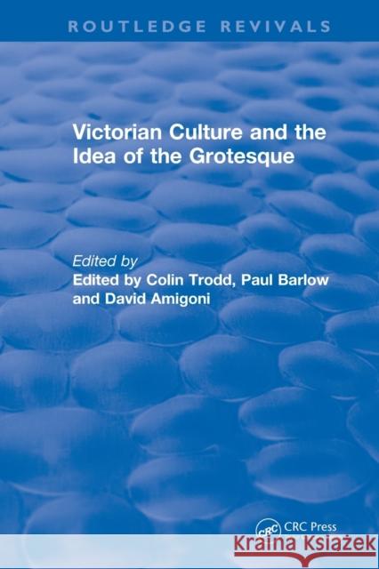 Routledge Revivals: Victorian Culture and the Idea of the Grotesque (1999) Colin Trodd Paul Barlow David Amigoni 9781138486898