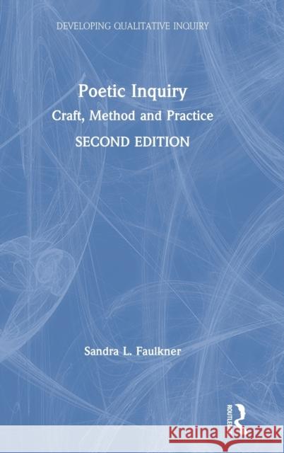 Poetic Inquiry: Craft, Method and Practice Sandra L. Faulkner 9781138486942